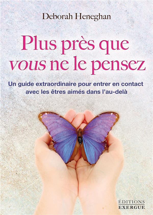 Plus près que vous ne le pensez ; un guide extraordinaire pour entrer en contact avec les êtres aimés dans l'au-delà