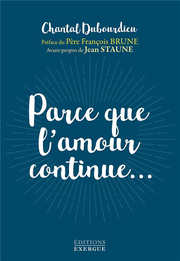 Parce que l'amour continue... (préface père François Brune ; avant-propos Jean Staune)