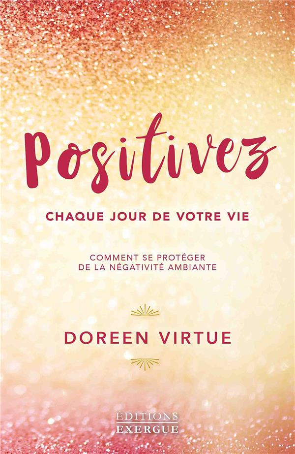 Positivez chaque jour de votre vie ; comment se protéger de la négativité ambiante