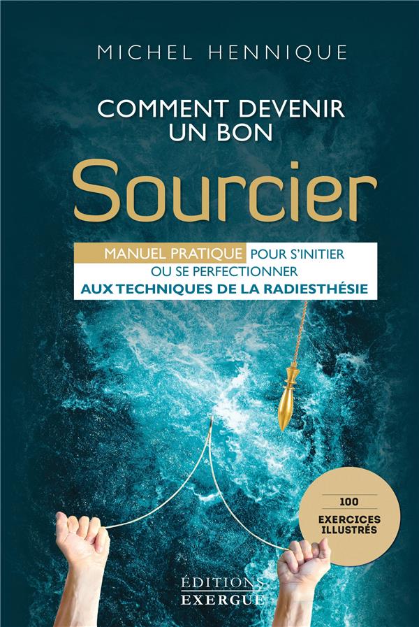[9782361882693] Comment devenir un bon sourcier ; manuel pratique pour s'initier ou se perfectionner aux techniques de la radiesthésie