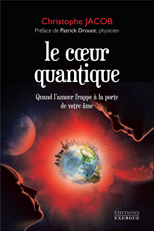 Le coeur quantique ; quand l'amour frappe à la porte de votre âme (préface Patrick Drouot)