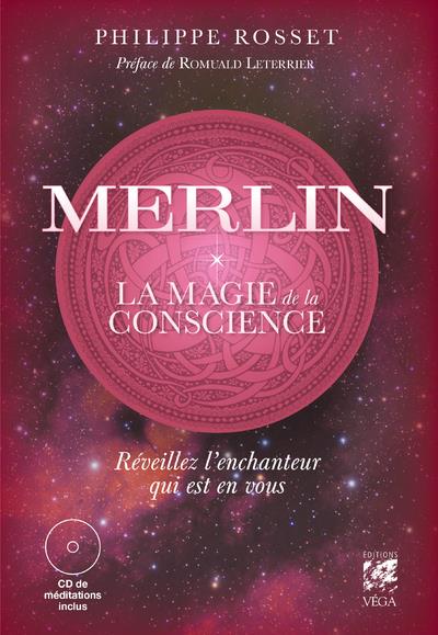 Merlin, la magie de la conscience : réveillez l'enchanteur qui est en vous (préface Romuald Leterrier)