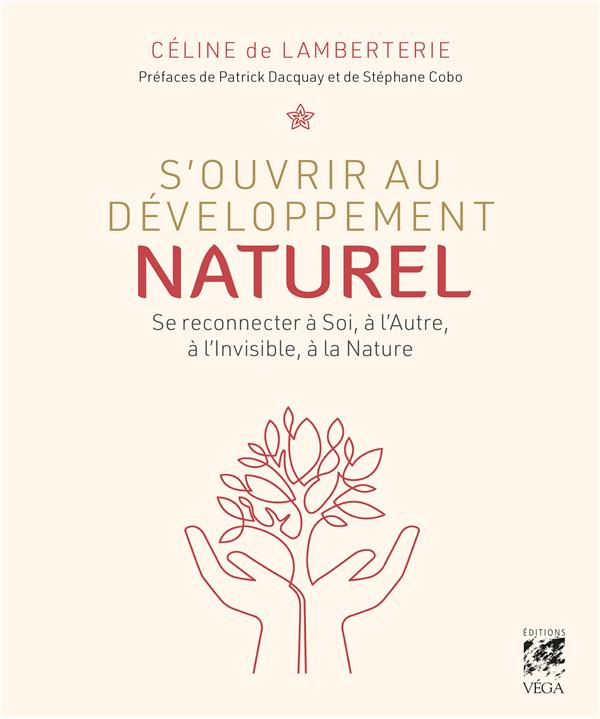 S'ouvrir au développement naturel : se connecter à soi, à l'autre, à l'invisible, à la nature (préface Patrick Dacquay et Stéphane Cobo)