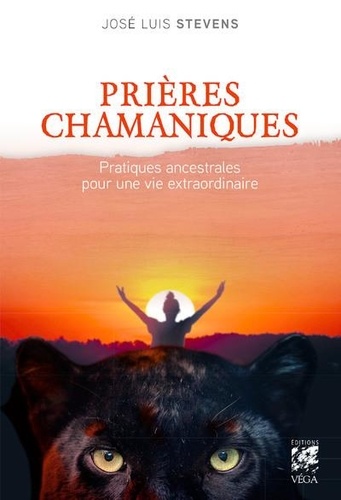 Prieres chamaniques - pratiques ancestrales pour une vie extra-ordinaire