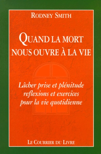 Quand la mort nous ouvre a la vie - lacher prise et plenitude : reflexion et exercices pour la vie