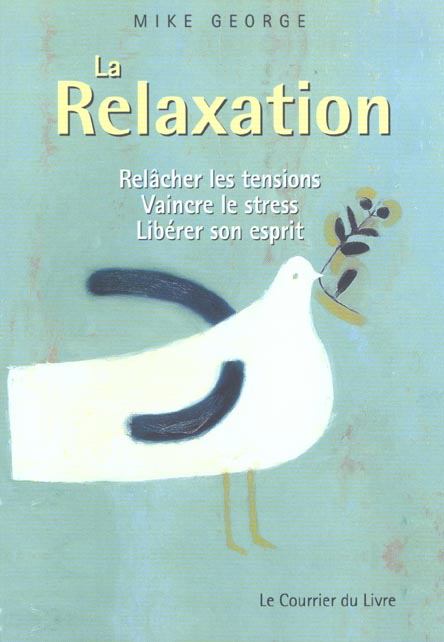 La relaxation - relacher les tensions , vaincre le stress, liberer son esprit