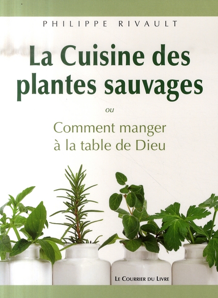 La cuisine des plantes sauvages ou comment manger à la table de Dieu