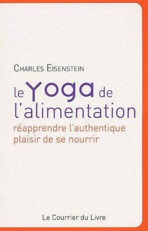 Le yoga de l'alimentation ; réapprendre l'authentique plaisir de se nourrir