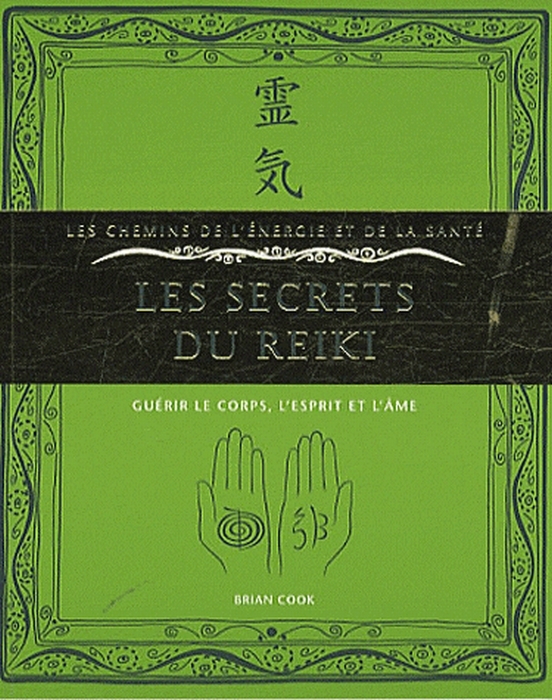 Les secrets du Reiki ; guérir le corps, l'esprit et l'âme