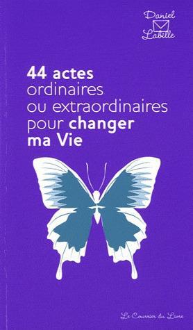 44 actes ordinaires ou extraordinaires pour changer ma vie
