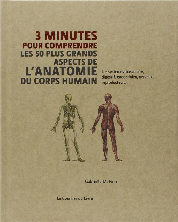 3 minutes pour comprendre ; les 50 plus grands aspects de l'anatomie du corps humain ; les systèmes musculaire, digestif, endocrinien, nerveux, reproducteur...