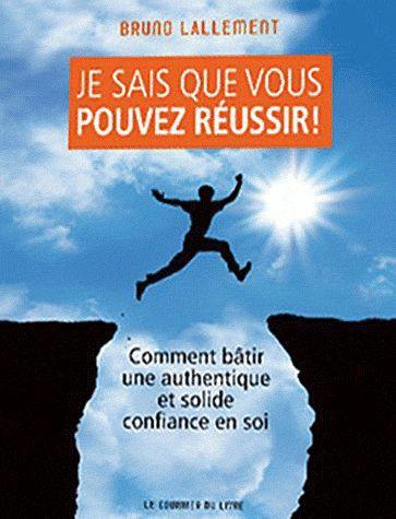 Je sais que vous pouvez réussir ! ; comment bâtir une authentique et solide confiance en soi