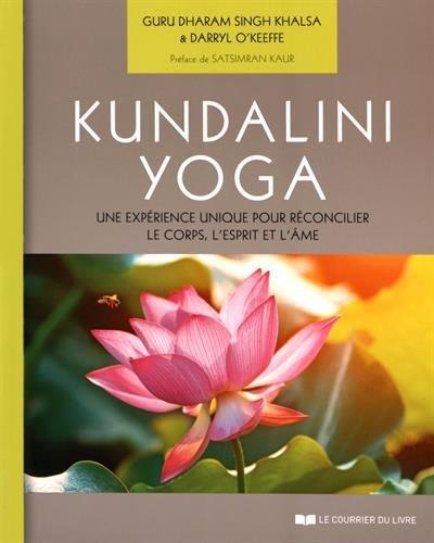 Kundalini Yoga ; une expérience unique pour réconcilier le corps, l'esprit et l'âme (préface Satsimran Kalir)