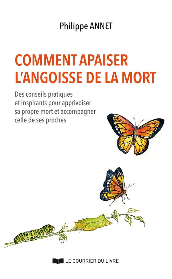 Comment apaiser l'angoisse de la mort ; des conseils pratiques et inspirants pour apprivoiser sa propre mort et accompagner celle de ses proches