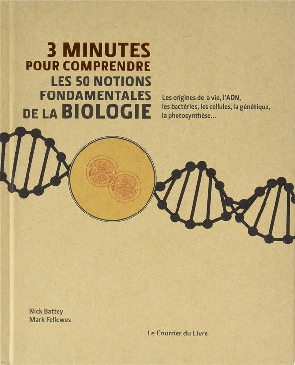 3 minutes pour comprendre ; les 50 notions fondamentales de la biologie ; les origines de la vie, l'ADN, les bactéries, les cellules, la génétique, la photosynthèse...