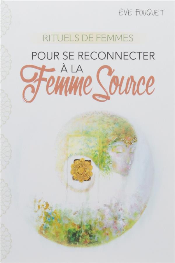 Rituels de femmes ; pour se reconnecter à la femme source