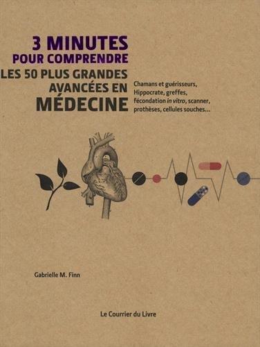 3 minutes pour comprendre ; les 50 plus grandes avancées en médecine ; chamans et guérisseurs, Hippocrate, greffes, fécondation « in vitro », scanner, prothèses, cellules souches