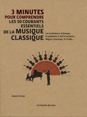 3 minutes pour comprendre ; les 50 courants essentiels de la musique classique ; les troubadours, le baroque, la symphonie, le chef d'orchestre, Wagner, Stravinsky, Yo-Yo Ma,