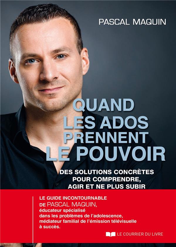Quand les ados prennent le pouvoir ; des solutions concrètes pour comprendre, agir et ne plus subir