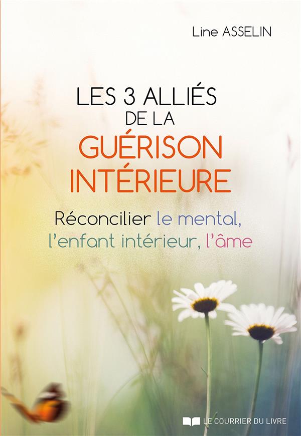 Les 3 alliés de la guérison intérieure ; réconcilier le mental, l'enfant intérieur, l'âme