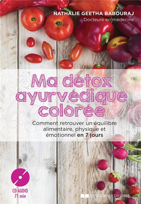 Ma détox ayurvédique colorée ; comment retrouver un équilibre alimentaire, physique et émotionnel en 7 jours (1 cd audio ; 71 min)