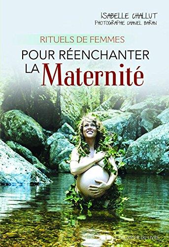 Rituels de femmes ; pour réenchanter la maternité