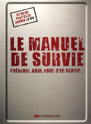 [9782702913192] Le manuel de survie ; prévenir, agir, pour s'en sortir...