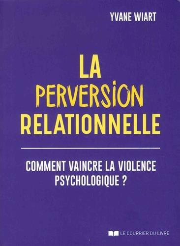 La perversion relationnelle ; comment vaincre la violence psychologique?