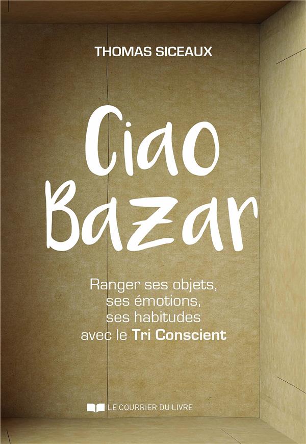 Ciao bazar ! ranger ses objets, ses émotions, ses habitudes avec le tri conscient