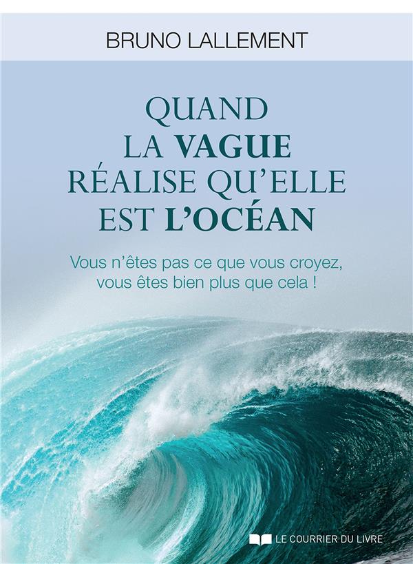 Quand la vague réalise qu'elle est l'océan ; vous n'êtes pas ce que vous croyez, vous êtes bien plus que cela !