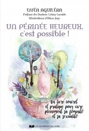 Un périnée heureux, c'est possible ! un livre concret et pratique pour vivre pleinement sa féminité et sa sexualité (préface Dr Leroide)