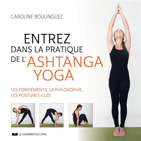 Entrez dans la pratique de l'ashtanga yoga ; découvrez la philosophie, les bases, les postures-clés