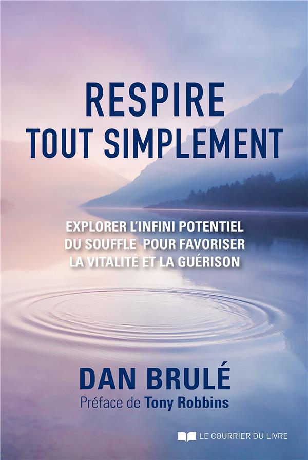Respire, tout simplement ; explorer l'infini potentiel du souffle pour favoriser la vitalité et la guérison (préface Tony Robbins)