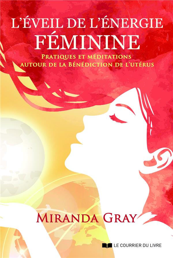 L'éveil de l'énergie féminine ; exercices et méditations autour de la Bénédiction de l'utérus