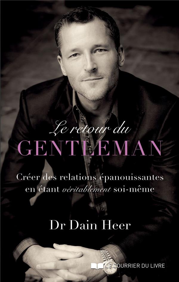 Le retour du gentleman ; créer des relations épanouissantes en étant véritablement soi-même
