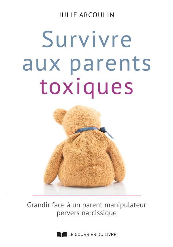 Survivre aux parents toxiques ; grandir face à un parent manipulateur pervers narcissique