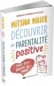 Découvrir la parentalité positive ; pour être parent du coeur (Préface Isabelle Filliozat)