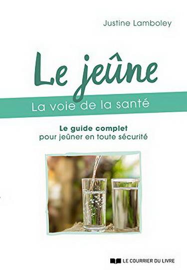 Le jeûne, la voie de la santé ; le guide complet pour jeûner en toute sécurité