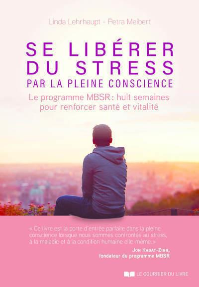 Se libérer du stress par la pleine conscience : le programme MBSR,, 8 semaines pour renforcer santé