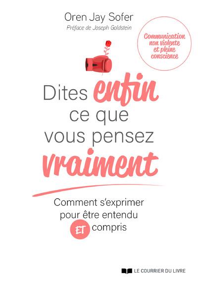 Dites enfin ce que vous pensez vraiment : comment s'exprimer pour être entendu et compris (préface de Joseph Goldstein)