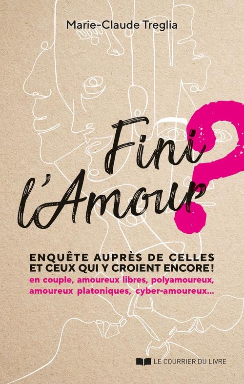 Fini l'amour ? - enquete aupres de celles et ceux qui y croient encore !