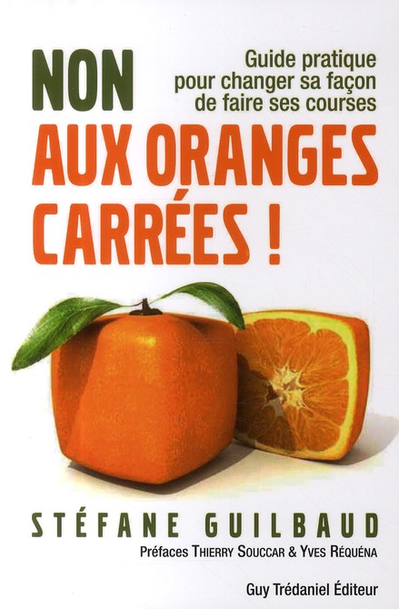 Non aux oranges carrées ! guide pratique pour changer sa façon de faire ses courses (PREFACE DE THIERRY SOUCCAR ET YVES REQUENA)