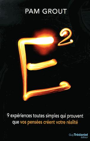 E2 ; 9 expériences toutes simples qui prouvent que vos pensées créent votre réalité