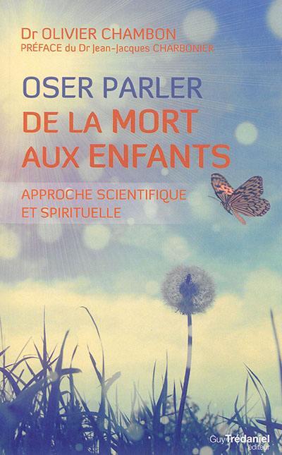 Oser parler de la mort aux enfants ; approche scientifique et spirituelle (préface Jean-Jacques Charbonnier)