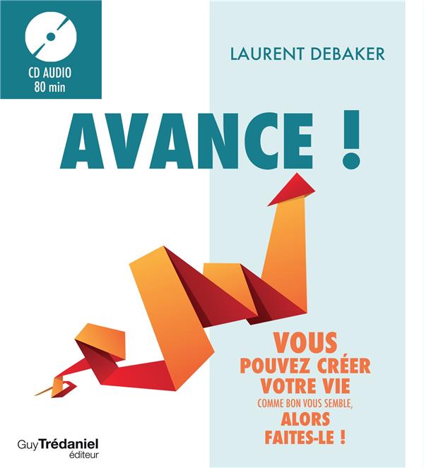 Avance ! vous pouvez créer votre vie comme bon vous semble, alors faites-le ! (+ 1 CD audio ; 80 min)