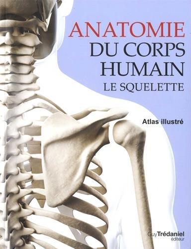 [9782813215130] Anatomie du corps humain ; le squelette ; atlas illustré