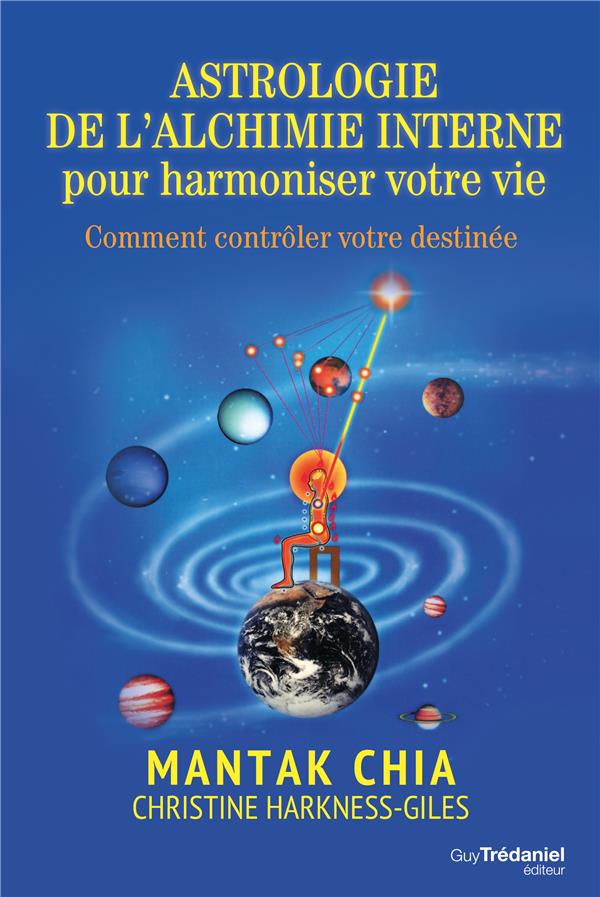 Astrologie de l'alchimie interne pour harmoniser votre vie ; comment contrôler votre destinée