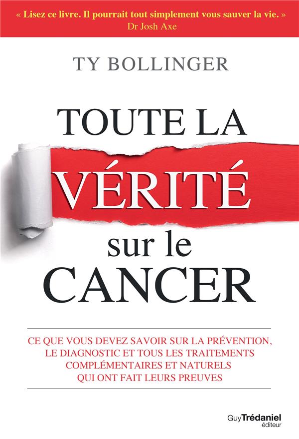 Toute la verité sur le cancer ; ce que vous devez savoir sur la prévention, le diagnostic et tous les traitements complémentaires et naturels qui ont fait leurs preuves