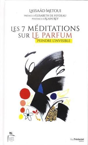 Les 7 méditations sur le parfum ; peindre l'invisible (préface Elisabeth de Feydau ; postface Alain Rey)