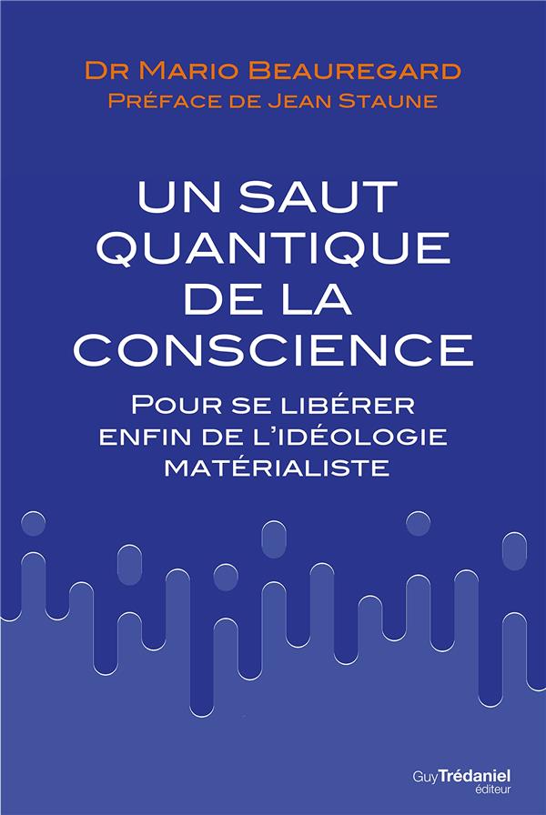 Le saut quantique de la conscience ; pour se libérer enfin de l'idéologie matérialiste (préface Jean Staune)